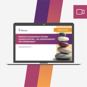 (webinar) Prawnie uzasadniony interes administratora – jak przeprowadzić test równowagi?